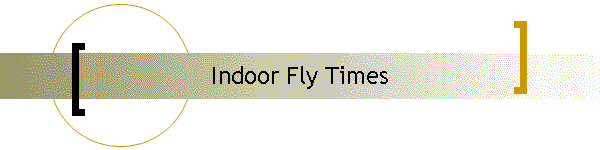 Indoor Fly Times
